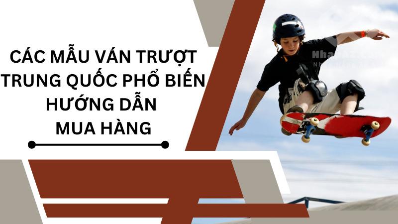 Các mẫu ván trượt Trung Quốc phổ biến - Hướng dẫn mua hàng Các mẫu ván trượt Trung Quốc phổ biến – Hướng dẫn mua hàng