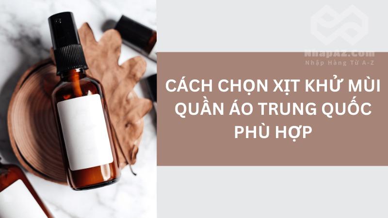 Xịt khử mùi quần áo Trung Quốc: Bí quyết chọn mua và địa chỉ uy tín Cách chọn xịt khử mùi quần áo Trung Quốc phù hợp