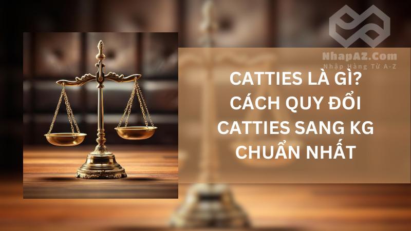 Catties là gì? Cách quy đổi Catties sang Kg chuẩn nhất Catties là gì? Cách quy đổi Catties sang Kg chuẩn nhất