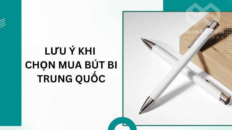 Nguồn hàng bút bi Trung Quốc chất lượng, uy tín, giá rẻ Lưu ý khi chọn mua bút bi Trung Quốc