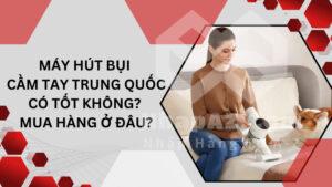 Máy hút bụi cầm tay Trung Quốc có tốt không? Mua hàng ở đâu?