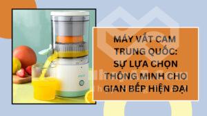 Máy vắt cam Trung Quốc: Lựa chọn hoàn hảo cho gian bếp