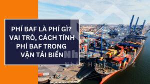 Phí BAF là phí gì? Vai trò, cách tính phí BAF trong vận tải biển