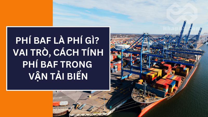 Phí BAF là phí gì? Vai trò, cách tính phí BAF trong vận tải biển Phí BAF là phí gì? Vai trò, cách tính phí BAF trong vận tải biển