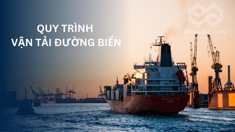 Vận tải đường biển là gì? Tổng quan, quy trình và các mặt hàng phổ biến Quy trình vận tải đường biển