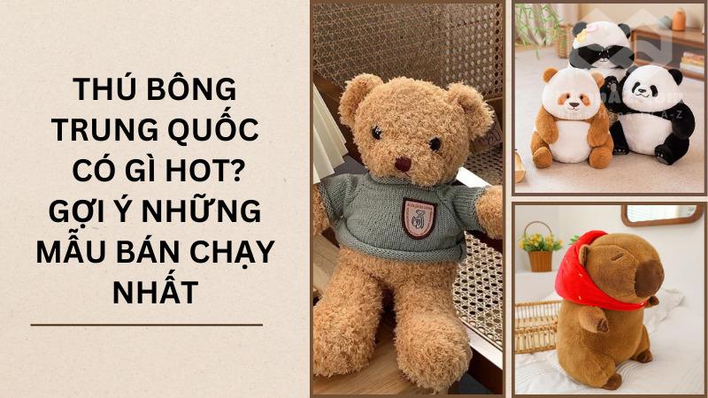 Thú bông Trung Quốc có gì hot? Gợi ý những mẫu bán chạy nhất Thú bông Trung Quốc có gì hot? Gợi ý những mẫu bán chạy nhất