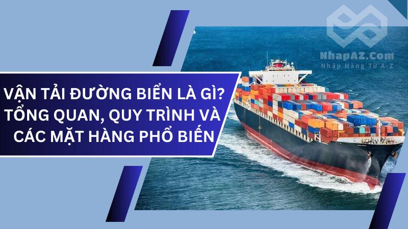 Vận tải đường biển là gì? Tổng quan, quy trình và các mặt hàng phổ biến Vận tải đường biển là gì? Tổng quan, quy trình và các mặt hàng phổ biến
