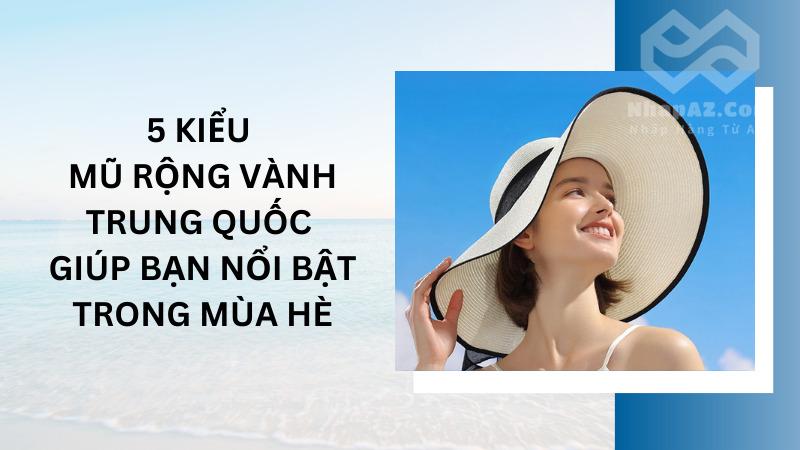 5 kiểu mũ rộng vành Trung Quốc giúp bạn nổi bật trong mùa hè 5 kiểu mũ rộng vành Trung Quốc giúp bạn nổi bật trong mùa hè