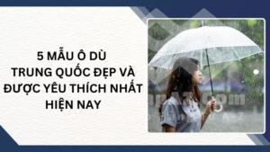 5 mẫu ô dù Trung Quốc đẹp và được yêu thích nhất hiện nay