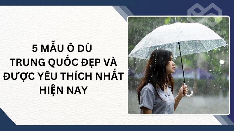 5 mẫu ô dù Trung Quốc đẹp và được yêu thích nhất hiện nay 5 mẫu ô dù Trung Quốc đẹp và được yêu thích nhất hiện nay