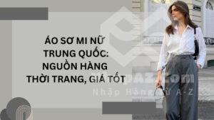 Áo sơ mi nữ Trung Quốc: Nguồn hàng thời trang, giá tốt