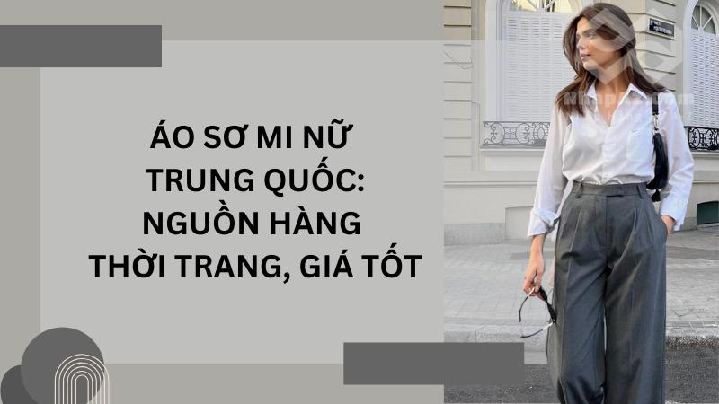 Áo sơ mi nữ Trung Quốc: Nguồn hàng thời trang, giá tốt Áo sơ mi nữ Trung Quốc: Nguồn hàng thời trang, giá tốt