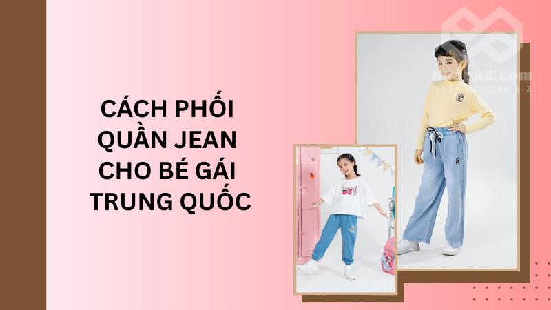 Quần jean cho bé gái Trung Quốc: Gợi ý phối đồ thời trang Cách phối quần jean cho bé gái Trung Quốc