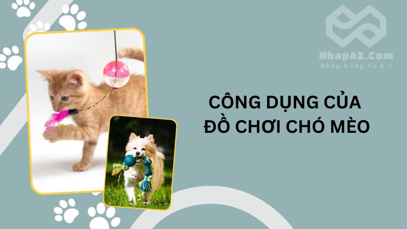 Nguồn hàng đồ chơi chó mèo Trung Quốc đa dạng, uy tín Công dụng của đồ chơi chó mèo