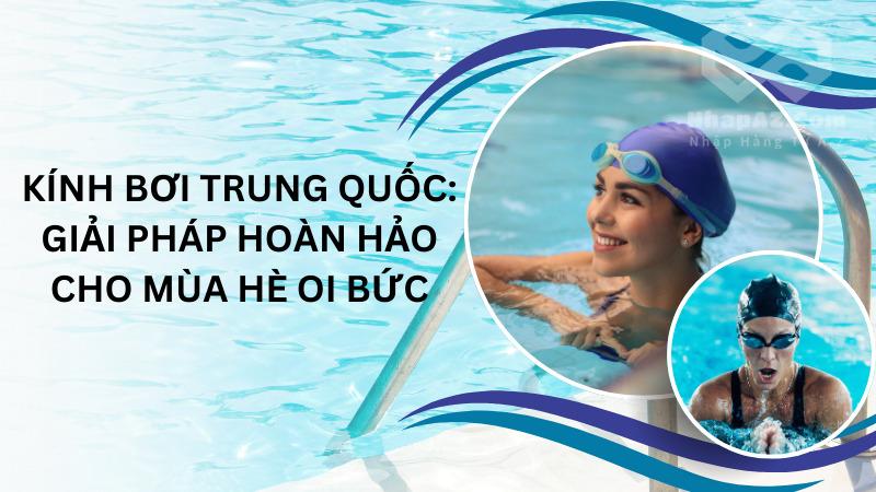 Kính bơi Trung Quốc: Giải pháp hoàn hảo cho mùa hè oi bức Kính bơi Trung Quốc: Giải pháp hoàn hảo cho mùa hè oi bức