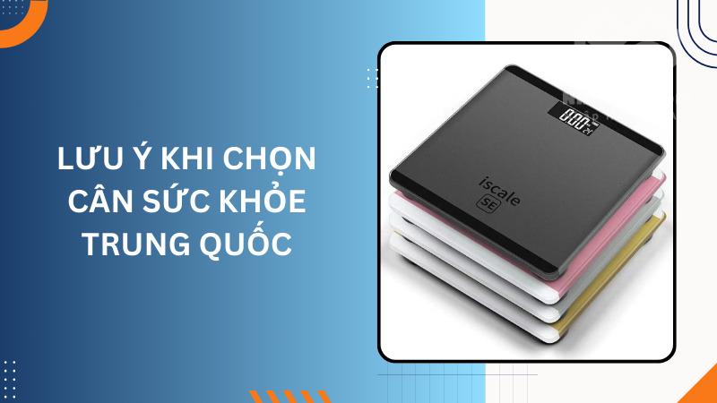 Cân sức khỏe Trung Quốc: Ưu điểm và địa chỉ mua uy tín Lưu ý khi lựa chọn cân sức khỏe Trung Quốc