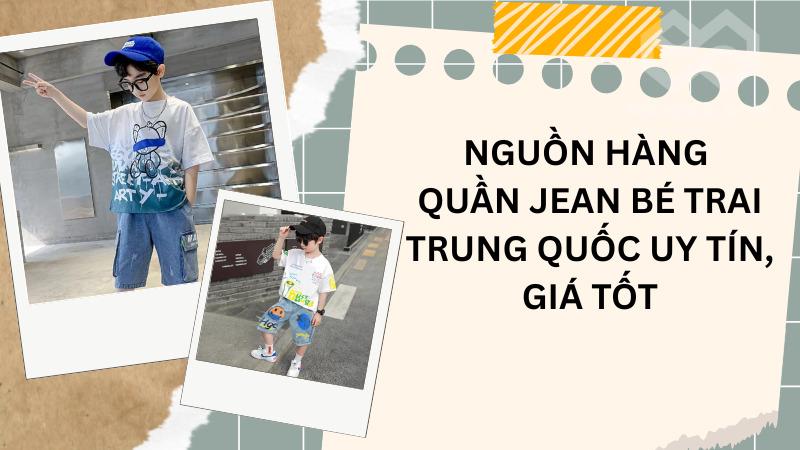 Nguồn hàng quần jean cho bé trai Trung Quốc uy tín, giá tốt Nguồn hàng quần jean cho bé trai Trung Quốc uy tín, giá tốt