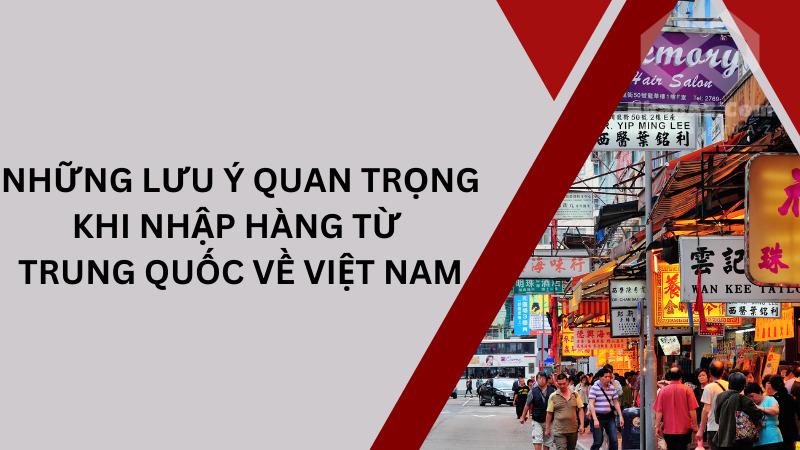 Nhập hàng từ Trung Quốc về Việt Nam: Lưu ý cần nắm vững Những lưu ý quan trọng khi nhập hàng từ Trung Quốc về Việt Nam