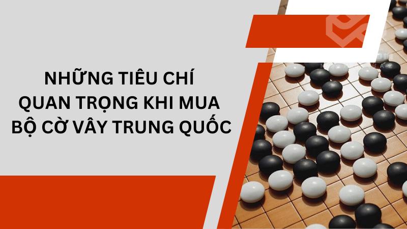 Bộ cờ vây Trung Quốc: Công cụ rèn luyện tư duy tuyệt vời Những tiêu chí quan trọng khi mua bộ cờ vây Trung Quốc