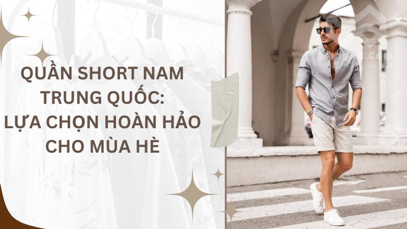 Quần short nam Trung Quốc: Lựa chọn hoàn hảo cho mùa hè Quần short nam Trung Quốc: Lựa chọn hoàn hảo cho mùa hè