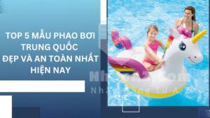 Top 5 mẫu phao bơi Trung Quốc đẹp và an toàn nhất hiện nay
