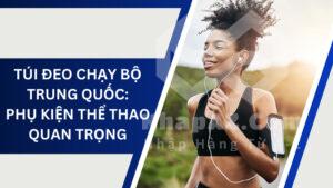 Túi đeo chạy bộ Trung Quốc: Phụ kiện thể thao quan trọng