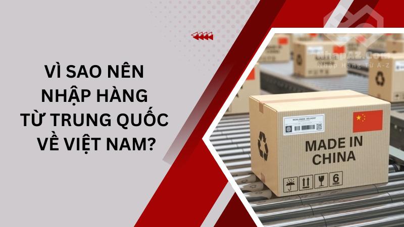 Nhập hàng từ Trung Quốc về Việt Nam: Lưu ý cần nắm vững Vì sao nên nhập hàng từ Trung Quốc về Việt Nam?