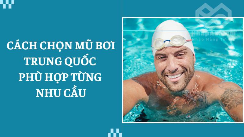 Tận hưởng mùa hè với nguồn hàng mũ bơi Trung Quốc uy tín Cách chọn mũ bơi Trung Quốc phù hợp từng nhu cầu
