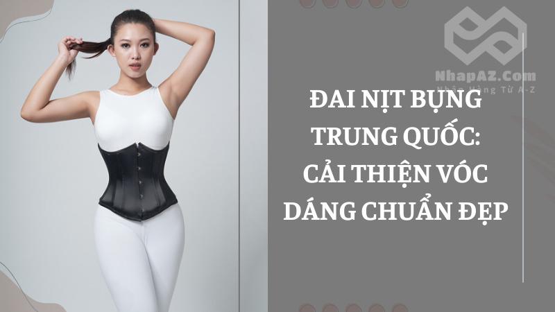 Đai nịt bụng Trung Quốc: Cải thiện vóc dáng hoàn hảo Đai nịt bụng Trung Quốc: Cải thiện vóc dáng chuẩn đẹp