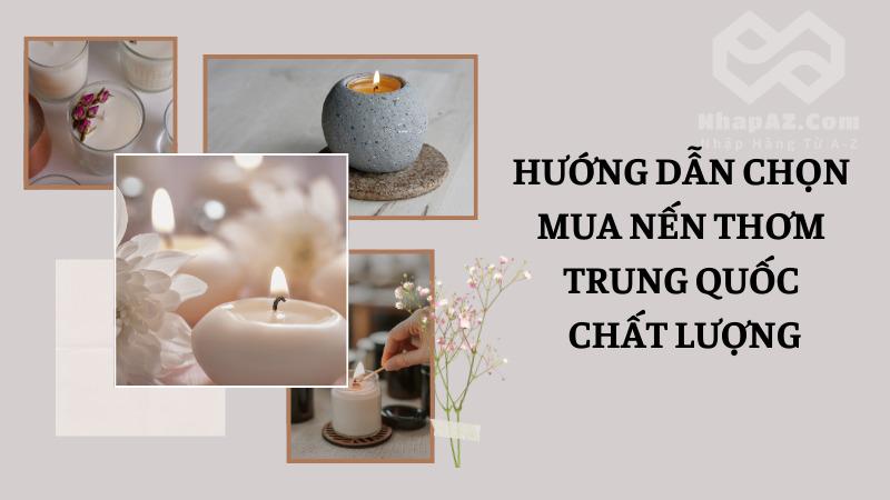 Nến thơm Trung Quốc: Công dụng, ưu điểm và địa chỉ chất lượng Hướng dẫn chọn mua nến thơm Trung Quốc an toàn và chất lượng
