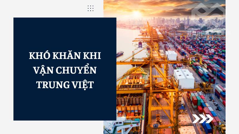 Vận chuyển Trung Việt: Cách tối ưu chi phí và lợi nhuận Khó khăn khi vận chuyển Trung Việt