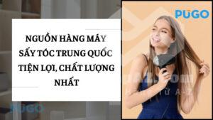 Nguồn hàng máy sấy tóc Trung Quốc tiện lợi, chất lượng nhất