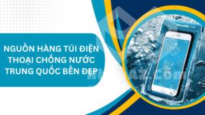 Nguồn hàng túi điện thoại chống nước Trung Quốc bền đẹp