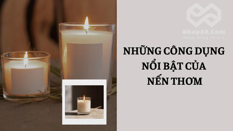 Nến thơm Trung Quốc: Công dụng, ưu điểm và địa chỉ chất lượng Những công dụng nổi bật của nến thơm