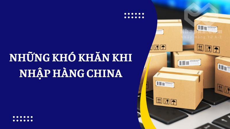 Xu hướng nhập hàng China 2025: Cách nhập hàng thuận lợi Những khó khăn khi nhập hàng China