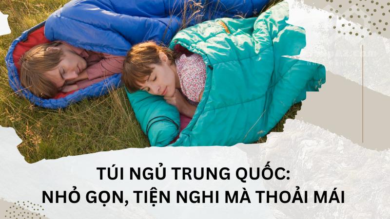 Túi ngủ Trung Quốc: Nhỏ gọn, tiện nghi và thoải mái Túi ngủ Trung Quốc: Nhỏ gọn, tiện nghi mà thoải mái