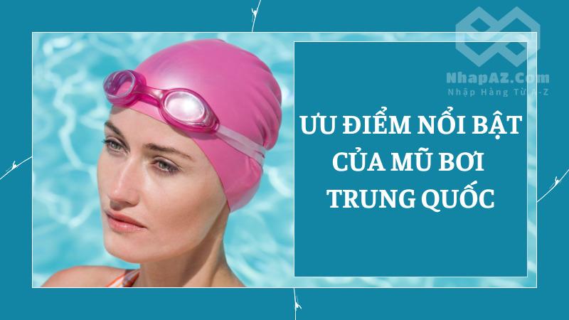 Tận hưởng mùa hè với nguồn hàng mũ bơi Trung Quốc uy tín Ưu điểm nổi bật của mũ bơi Trung Quốc