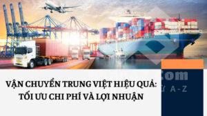 Vận chuyển Trung Việt hiệu quả: Tối ưu chi phí và lợi nhuận