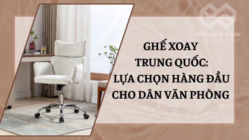 Ghế xoay Trung Quốc: Lựa chọn hàng đầu cho dân văn phòng Ghế xoay Trung Quốc: Lựa chọn hàng đầu cho dân văn phòng