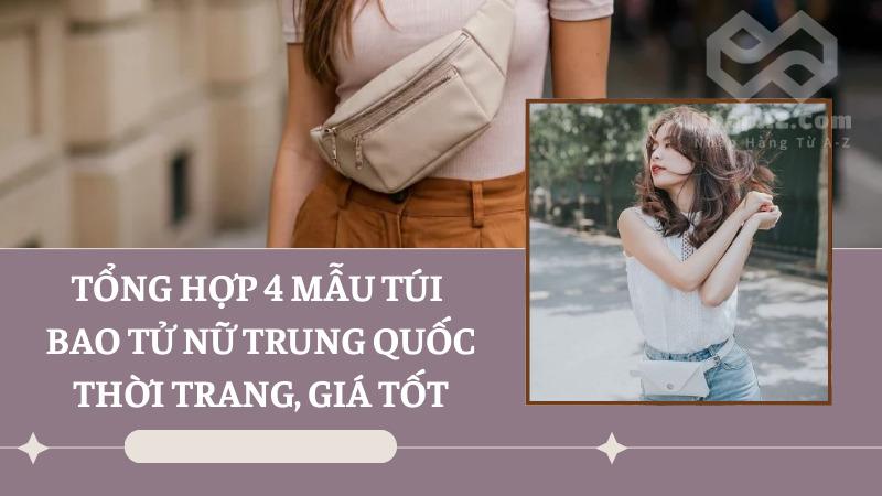 Gợi ý 4 mẫu túi bao tử nữ Trung Quốc thời trang, giá tốt Gợi ý 4 mẫu túi bao tử nữ Trung Quốc thời trang, giá tốt