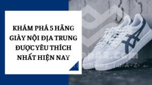 Khám phá 5 hãng giày nội địa Trung được yêu thích nhất hiện nay