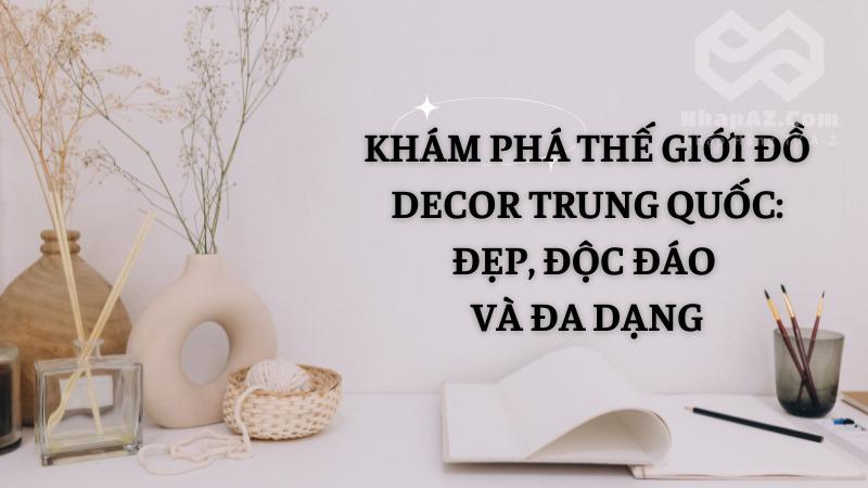 Khám phá thế giới đồ decor Trung Quốc: Đẹp, độc đáo và đa dạng Khám phá thế giới đồ decor Trung Quốc: Đẹp, độc đáo và đa dạng