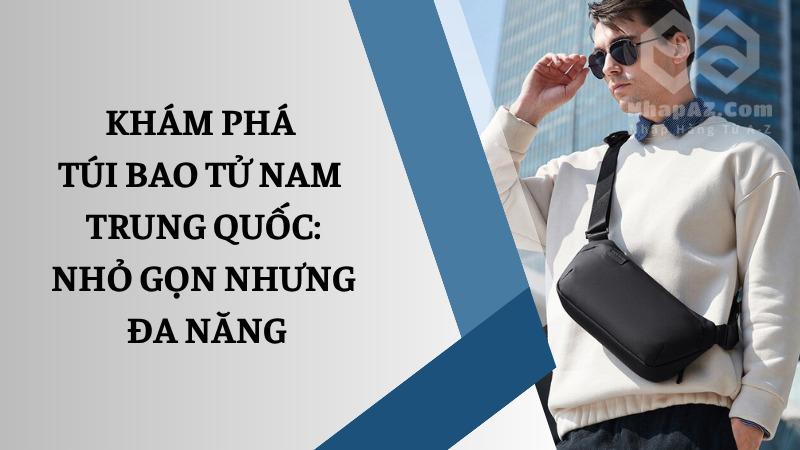 Khám phá túi bao tử nam Trung Quốc: Nhỏ gọn nhưng đa năng Khám phá túi bao tử nam Trung Quốc: Nhỏ gọn nhưng đa năng
