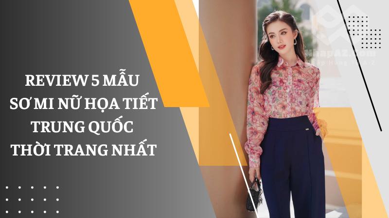 Review 5 mẫu sơ mi nữ họa tiết Trung Quốc thời trang nhất Review 5 mẫu sơ mi nữ họa tiết Trung Quốc thời trang nhất