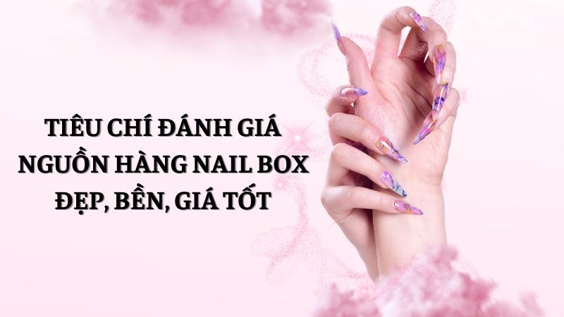 Bí quyết tìm nguồn hàng nail box uy tín, chất lượng, giá rẻ Tiêu chí đánh giá nguồn hàng nail box đẹp, bền, giá tốt