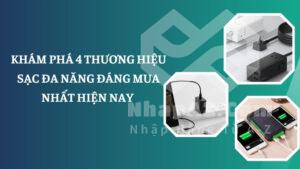 4 thương hiệu sạc đa năng Trung Quốc đáng mua hiện nay