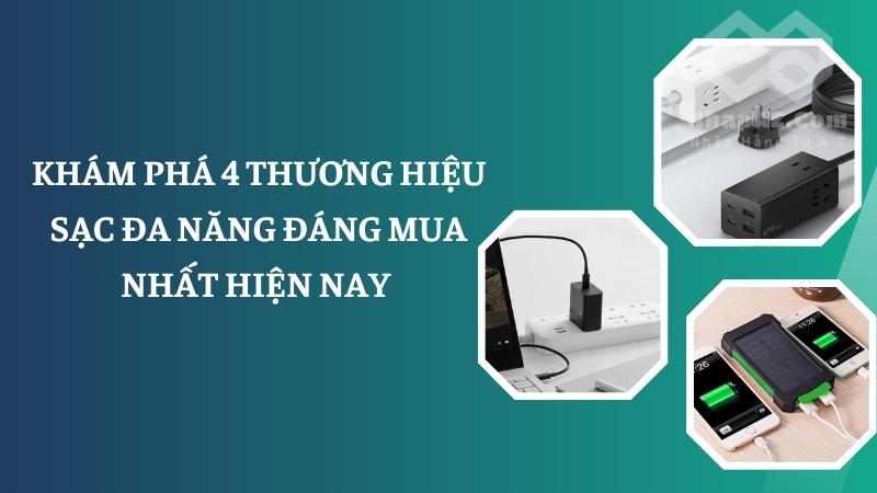 Khám phá 4 thương hiệu sạc đa năng đáng mua nhất 4 thương hiệu sạc đa năng Trung Quốc đáng mua hiện nay