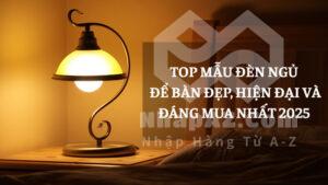 Top mẫu đèn ngủ để bàn đẹp, hiện đại và đáng mua nhất 2025