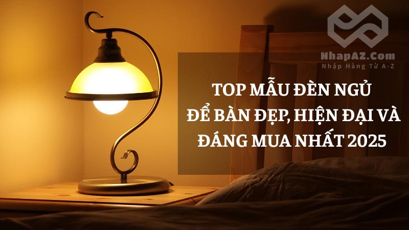Top mẫu đèn ngủ để bàn đẹp, hiện đại và đáng mua nhất 2025 Top mẫu đèn ngủ để bàn đẹp, hiện đại và đáng mua nhất 2025