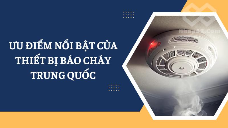 Thiết bị báo cháy Trung Quốc: Nguồn hàng và cách nhập hàng uy tín Ưu điểm nổi bật của thiết bị báo cháy Trung Quốc